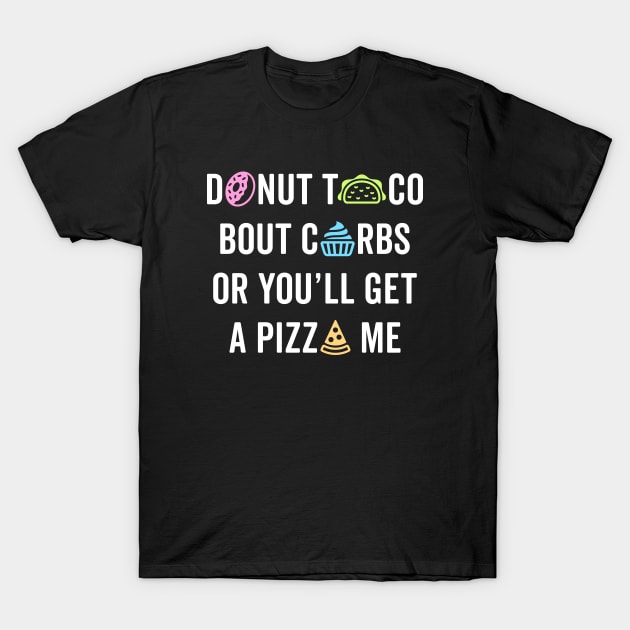 Donut Taco Bout Carbs Or You'll Get A Pizza Me v1 T-Shirt by brogressproject